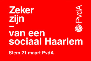 Zeker zijn van een sociaal Haarlem. Stem 21 maart PvdA!